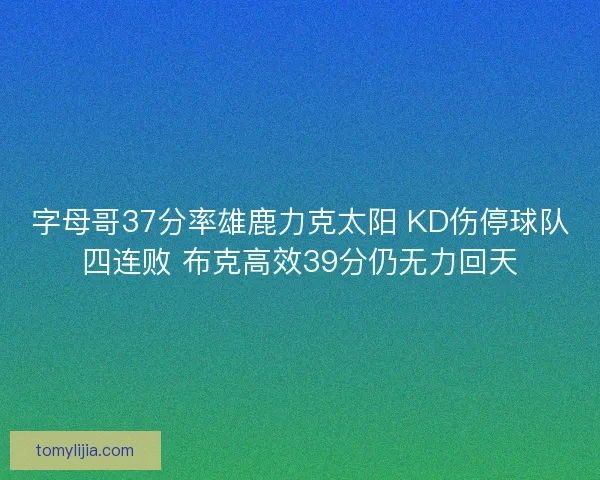 字母哥37分率雄鹿力克太阳 KD伤停球队四连败 布克高效39分仍无力回天
