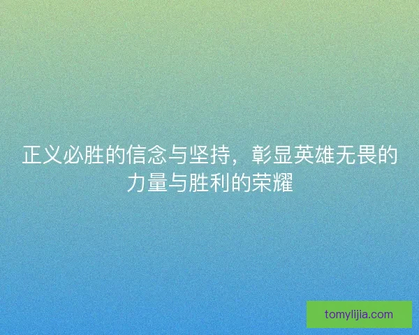 正义必胜的信念与坚持，彰显英雄无畏的力量与胜利的荣耀